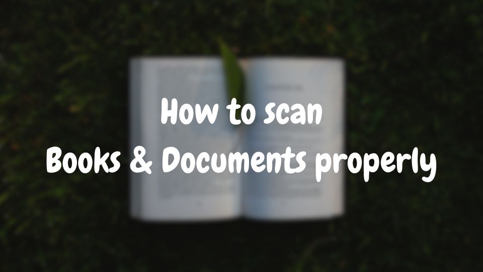 How to scan books and documents properly